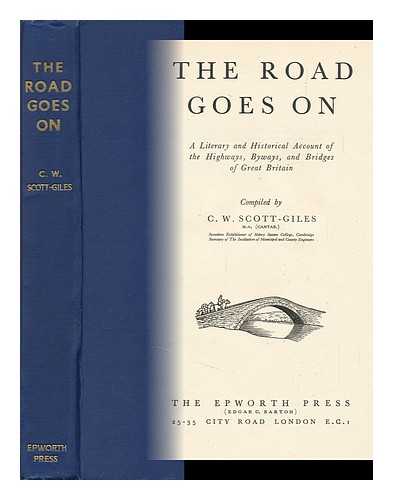 Scott-Giles, C. Wilfrid (Charles Wilfrid) (compiler) - The Road Goes On; a Literary and Historical Account of the Highways, Byways, and Bridges of Great Britain. Compiled by C. W. Scott-Giles