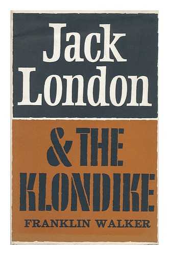 WALKER, FRANKLIN DICKERSON - Jack London and the Klondike: the Genesis of an American Writer [By] Franklin Walker