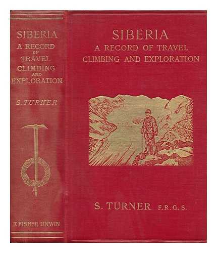 TURNER, SAMUEL - Siberia - a Record of Travel, Climbing and Exploration