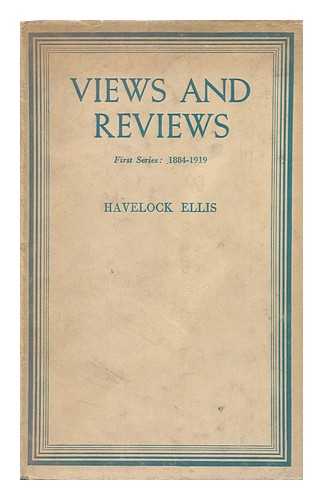 ELLIS, HAVELOCK - Views and Reviews; a Selection of Uncollected Articles, 1884-1932, by Havelock Ellis 1st Series