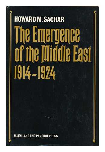 SACHAR, HOWARD M. - The Emergence of the Middle East 1914-1924