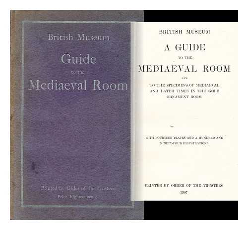 BRITISH MUSEUM - A Guide to the Mediaeval Room and to the Specimens of Mediaeval and Later Time Sin the Gold Ornament Room