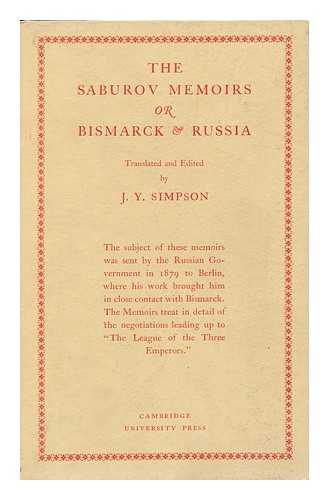 SIMPSON, JAMES YOUNG - The Saburov Memoirs : Or, Bismarck [And] Russia; Being Fresh Light on the League of the Three Emperors, 1881 / Petr Aleksandrovich Saburov. ; Edited with an Introduction by J. Y. Simpson