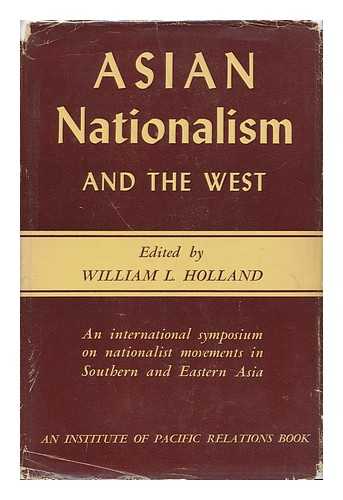 HOLLAND, W. L. (WILLIAM LANCELOT) (ED. ) - Asian Nationalism and the West; a Symposium Based on Documents and Reports of the Eleventh Conference, Institute of Pacific Relations. Edited by William L. Holland. with a New Foreword and Bibliography by the Editor