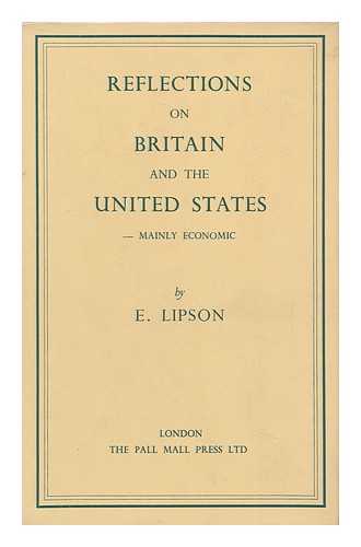 LIPSON, E. (EPHRAIM) (1888-1960) - Reflections on Britain and the United States : Mainly Economic