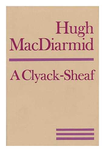 MACDIARMID, HUGH - A Clyack-Sheaf [By] Hugh MacDiarmid