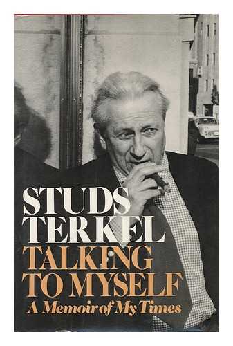 TERKEL, STUDS (1912-?) - Talking to Myself : a Memoir of My Times