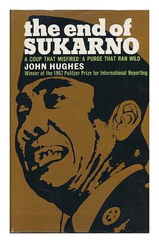 HUGHES, JOHN (1930-) - The End of Sukarno: a Coup That Misfired: a Purge That Ran Wild