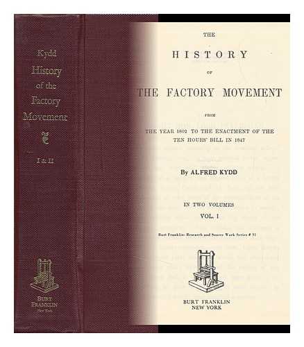 [KYDD, SAMUEL] - The History of the Factory Movement, from the Year 1802, to the Enactment of the Ten Hours' Bill in 1847. by Alfred Kydd [Pseud. ] in Two Volumes (Two Volumes in One)
