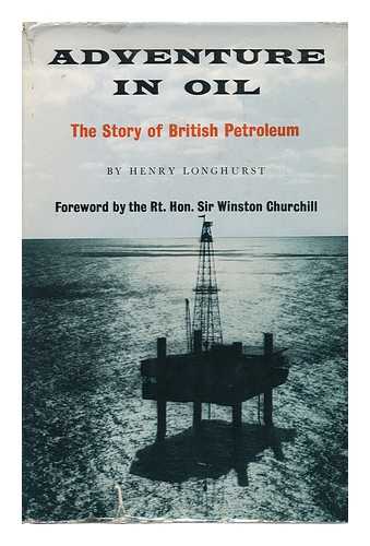 LONGHURST, HENRY (1909-) - Adventure in Oil; the Story of British Petroleum