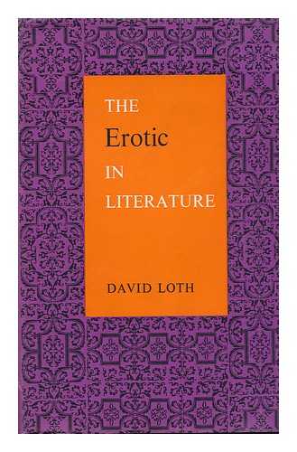 LOTH, DAVID GOLDSMITH (1899-) - The Erotic in Literature; a Historical Survey of Pornography As Delightful As it is Indiscreet