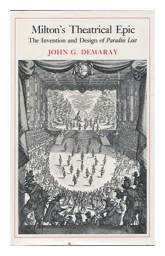 DEMARAY, JOHN G. - Milton's Theatrical Epic : the Invention and Design of Paradise Lost