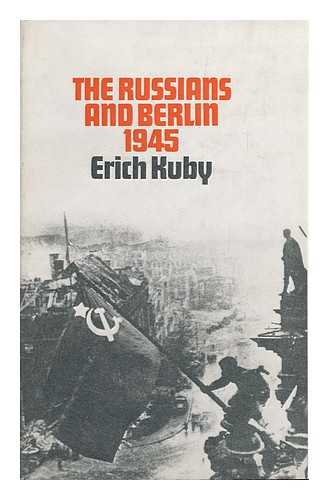 KUBY, ERICH (1910-) - The Russians and Berlin, 1945; Translated [From the German] by Arnold J. Pomerans - [Uniform Title: Russen in Berlin 1945. English]