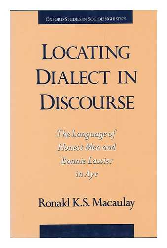 MACAULAY, RONALD K. S. - Locating Dialect in Discourse : the Language of Honest Men and Bonnie Lasses in Ayr / Ronald K. S. Macaulay1st Ed.