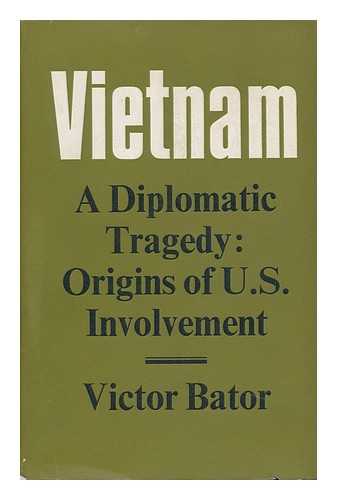BATOR, VIKTOR (1891-) - Vietnam: a Diplomatic Tragedy; Origins of U. S. Involvement