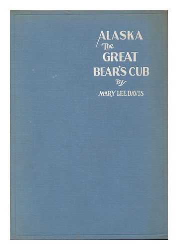 DAVIS, MARY LEE CADWELL - Alaska, the Great Bear's Cub, by Mary Lee Davis ... Illustrated by Pen and Ink Illustrations by Olaus Johan Murie and Author's Photographs