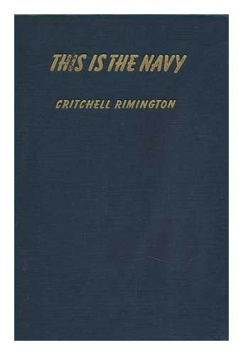 RIMINGTON, CRITCHELL - This is the Navy; the Navy in Action--On Sea, on Land and in the Air, by Critchell Rimington ... Introduction by Rear Admiral T. L. Gatch, USN