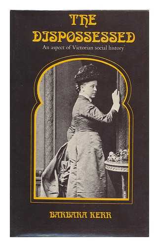 KERR, BARBARA - The Dispossessed : an Aspect of Victorian Social History