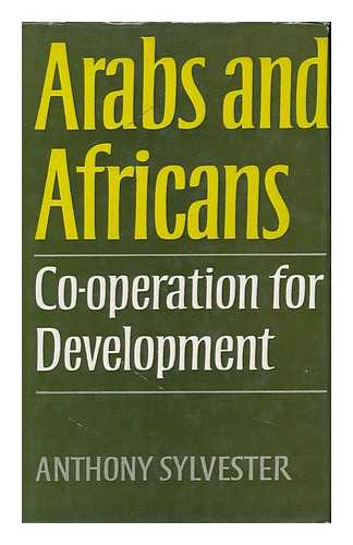 SYLVESTER, ANTHONY - Arabs and Africans : Co-Operation for Development ; with a Preface by Chedly Ayari