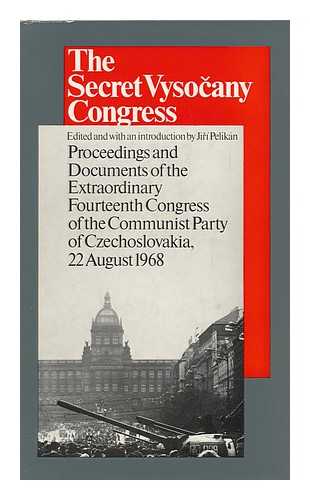 KOMUNISTICKA STRANA CESKOSLOVENSKA. SJEZD (14TH : 1968 : PRAGUE, CZECHOSLOVAKIA) - The Secret Vysocany Congress; Proceedings and Documents of the Extraordinary Fourteenth Congress of the Communist Party of Czechoslovakia, 22 August 1968. Edited and with an Introd. by Jiri Pelikan. Translated from the Czech by George Theiner