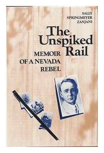 ZANJANI, SALLY SPRINGMEYER (1937-) - The Unspiked Rail : Memoir of a Nevada Rebel