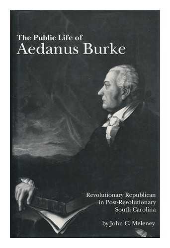 MELENEY, JOHN C. (1921-) - The Public Life of Aedanus Burke : Revolutionary Republican in Post-Revolutionary South Carolina