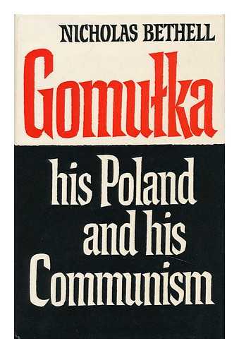 BETHELL, NICHOLAS (1938-2007) - Gomulka, His Poland and His Communism, by Nicholas Bethell