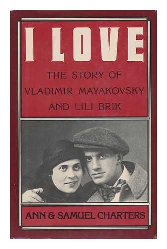 CHARTERS, ANN - I Love : the Story of Vladimir Mayakovsky and LILI Brik / Ann & Samuel Charters