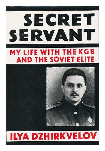 DZHIRKVELOV, ILYA - Secret Servant : My Life with the KGB and the Soviet Elite