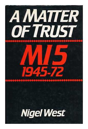WEST, NIGEL - A Matter of Trust - MI5 1945-72