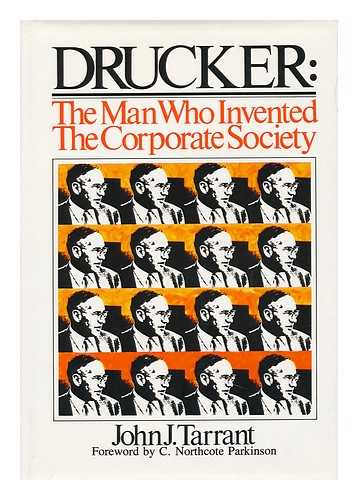 TARRANT, JOHN J. - Drucker, the Man Who Invented the Corporate Society ; Foreword by C. Northcote Parkinson