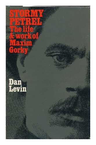 LEVIN, DAN - Stormy Petrel; the Life and Work of Maxim Gorky