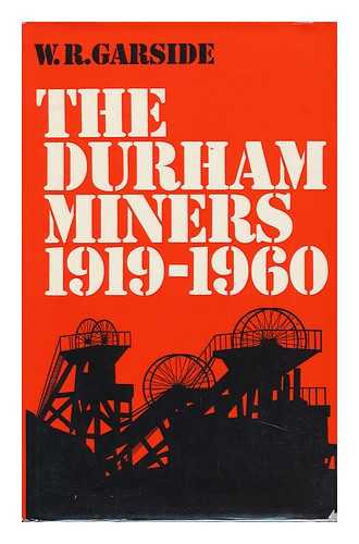 GARSIDE, W. R. - The Durham Miners, 1919-1960