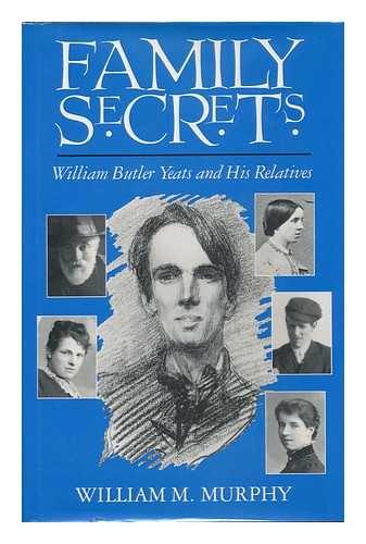 MURPHY, WILLIAM MICHAEL (1916-) - Family Secrets : William Butler Yeats and His Relatives