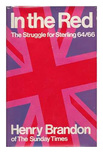 BRANDON, HENRY (1916-?) - In the Red; the Struggle for Sterling, 1964-1966