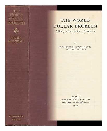 MACDOUGALL, SIR DONALD (1912-?) - The World Dollar Problem; a Study in International Economics
