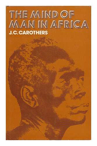 CAROTHERS, JOHN COLIN - The Mind of Man in Africa