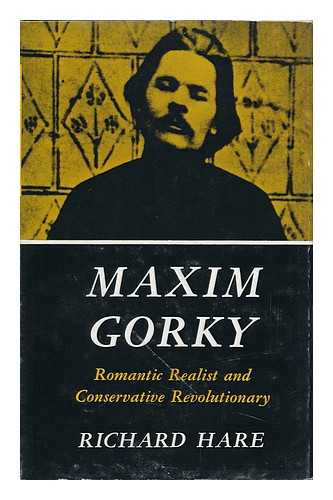 HARE, RICHARD - Maxim Gorky, Romantic Realist and Conservative Revolutionary