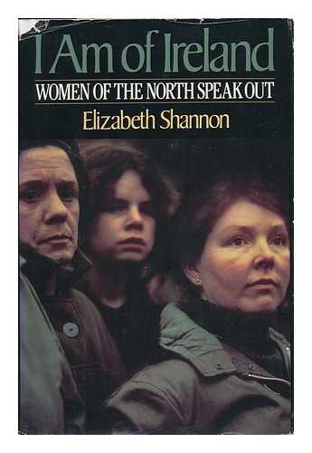 SHANNON, ELIZABETH (1937-) - I Am of Ireland : Women of the North Speak Out