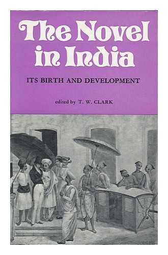 CLARK, THOMAS WELBOURNE, ED. - The Novel in India: its Birth and Development; Edited and with an Introduction by T. W. Clark