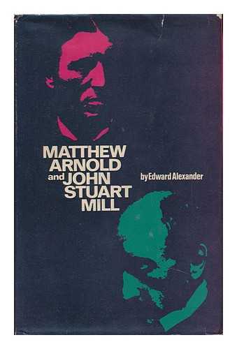 Alexander, Edward (1936-) - Matthew Arnold and John Stuart Mill