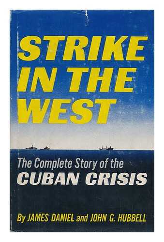 DANIEL, JAMES (1916-) - Strike in the West, the Complete Story of the Cuban Crisis, by James Daniel and John G. Hubbell