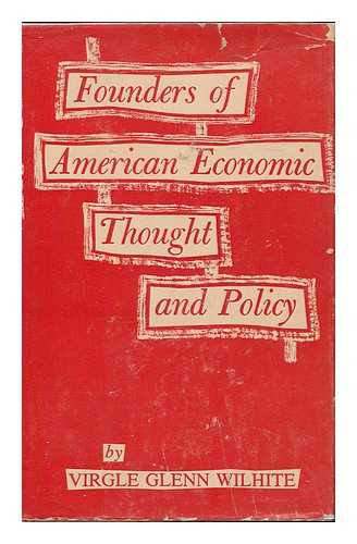 Wilhite, Virgle Glenn - Founders of American Economic Thought and Policy