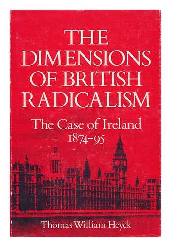 HEYCK, THOMAS WILLIAM (1938-) - The Dimensions of British Radicalism : the Case of Ireland, 1874-95