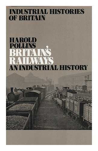 POLLINS, HAROLD - Britain's Railways: an Industrial History