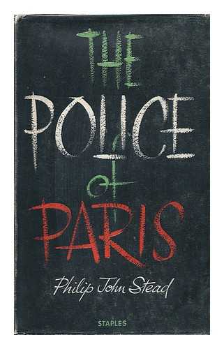 STEAD, PHILIP JOHN - The Police of Paris