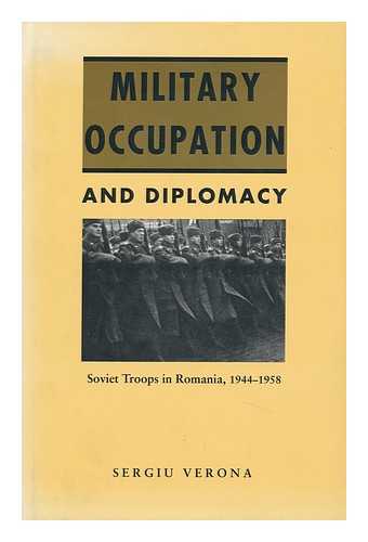 VERONA, SERGIU - Military Occupation and Diplomacy : Soviet Troops in Romania, 1944-1958 ; Foreword by J. F. Brown