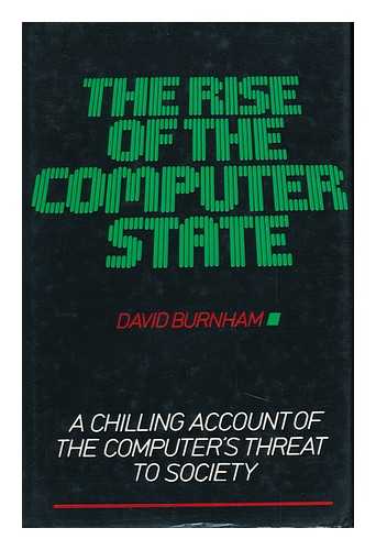 BURNHAM, DAVID (1933-) - The Rise of the Computer State ; Foreword by Walter Cronkite