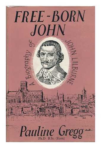 GREGG, PAULINE - Free-Born John; a Biography of John Lilburne