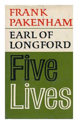 LONGFORD, FRANK PAKENHAM, EARL OF (1905-2001) - Five Lives [By] Frank Pakenham, Earl of Longford